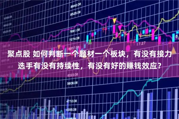 聚点股 如何判断一个题材一个板块，有没有接力选手有没有持续性，有没有好的赚钱效应？