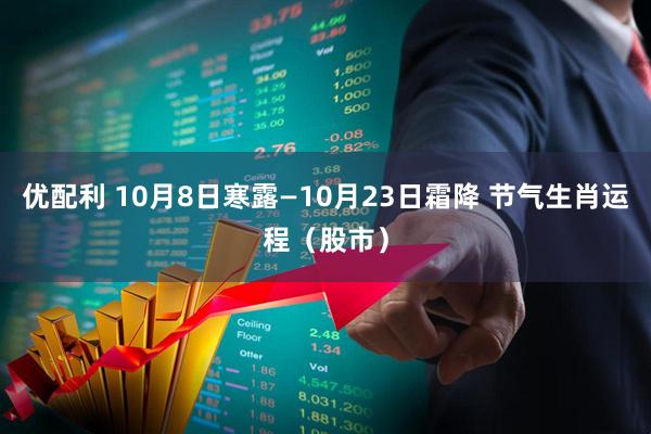 优配利 10月8日寒露—10月23日霜降 节气生肖运程（股市）